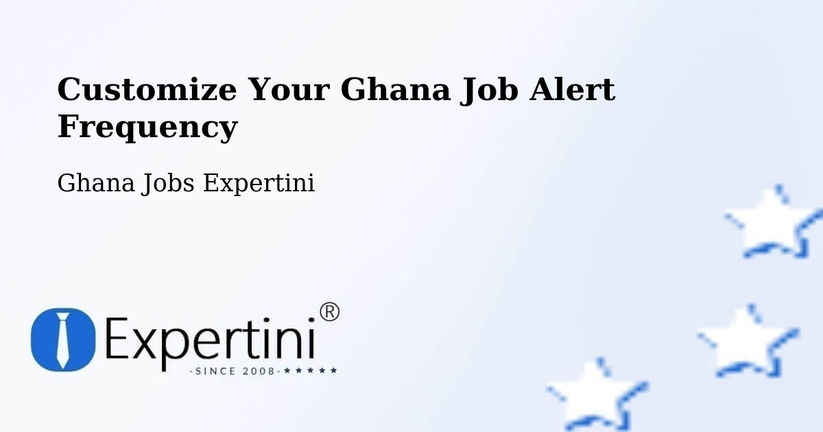Customize Your Ghana Job Alert Frequency - Ghana Jobs Expertini